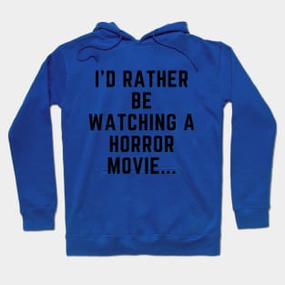 I'd rather be watching a horror movie... Hoodie